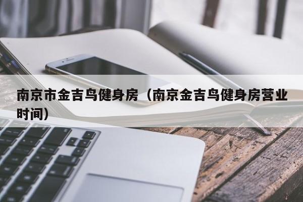 南京市金吉鸟健身房（南京金吉鸟健身房营业时间）