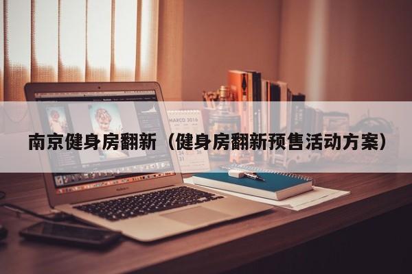 南京健身房翻新（健身房翻新预售活动方案）